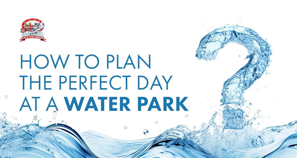 How to Plan the Perfect Day at a Water Park