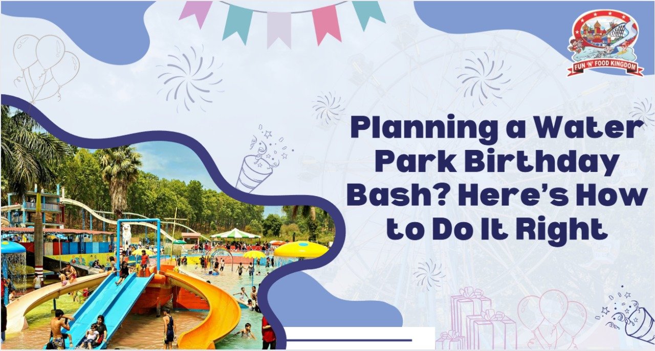 Planning a Water Park Birthday Bash? Here’s How To Do It Right