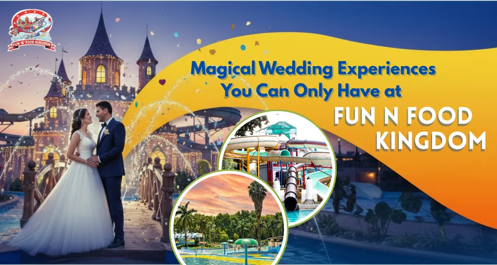 Magical Wedding Experiences You Can Only Have at Fun N Food Kingdom