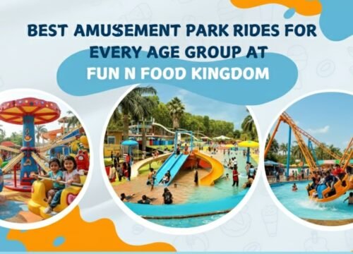 Best Amusement Park Rides for Every Age Group at Fun N Food Kingdom